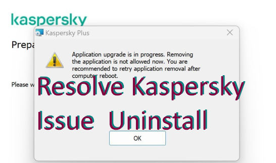 How to Resolve the Issue of Kaspersky Not Uninstalling How to Resolve the Issue of Kaspersky Not Uninstalling